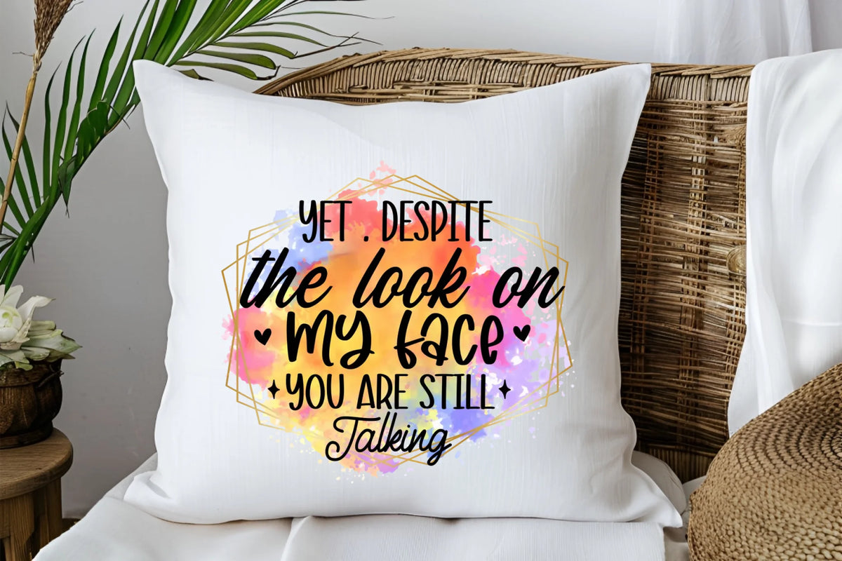 Yet, Despite The Look On My Face You're Still Talking - Printed Cushion by Fou Tees