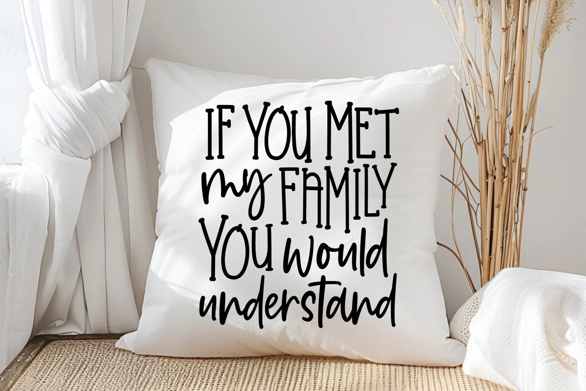 If You Met My Family You Would Understand - Personalised Photo Cushion