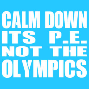 Calm Down Its PE Not The Olympics  - Cool vest Design