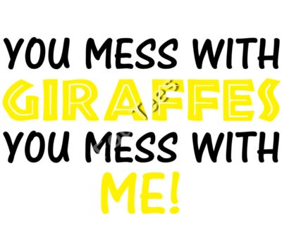 You Mess With Giraffes You Mess With Me