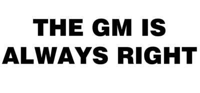 The GM  is Always Right