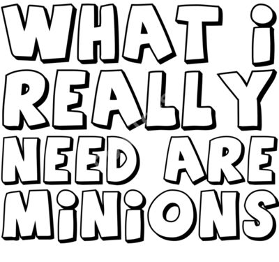 What I Really Need Are Minions