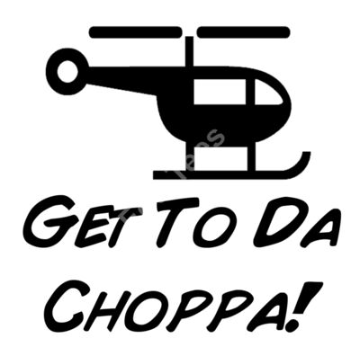 Get to da choppa