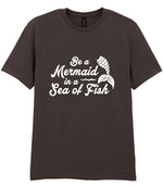 Be a Mermaid in a Sea of Fish t-shirt in dark chocolate