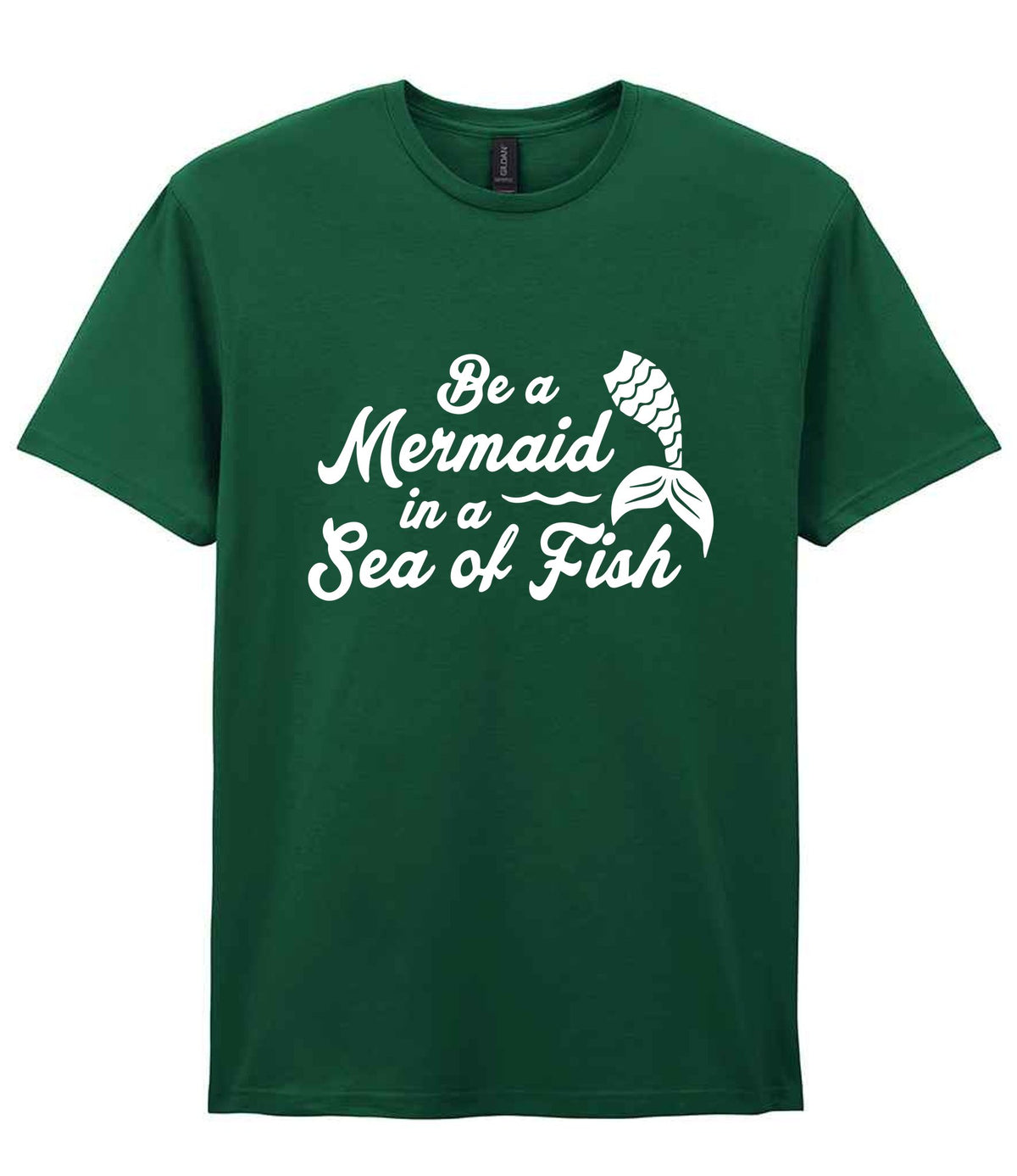 Be a Mermaid in a Sea of Fish t-shirt in fan dark green