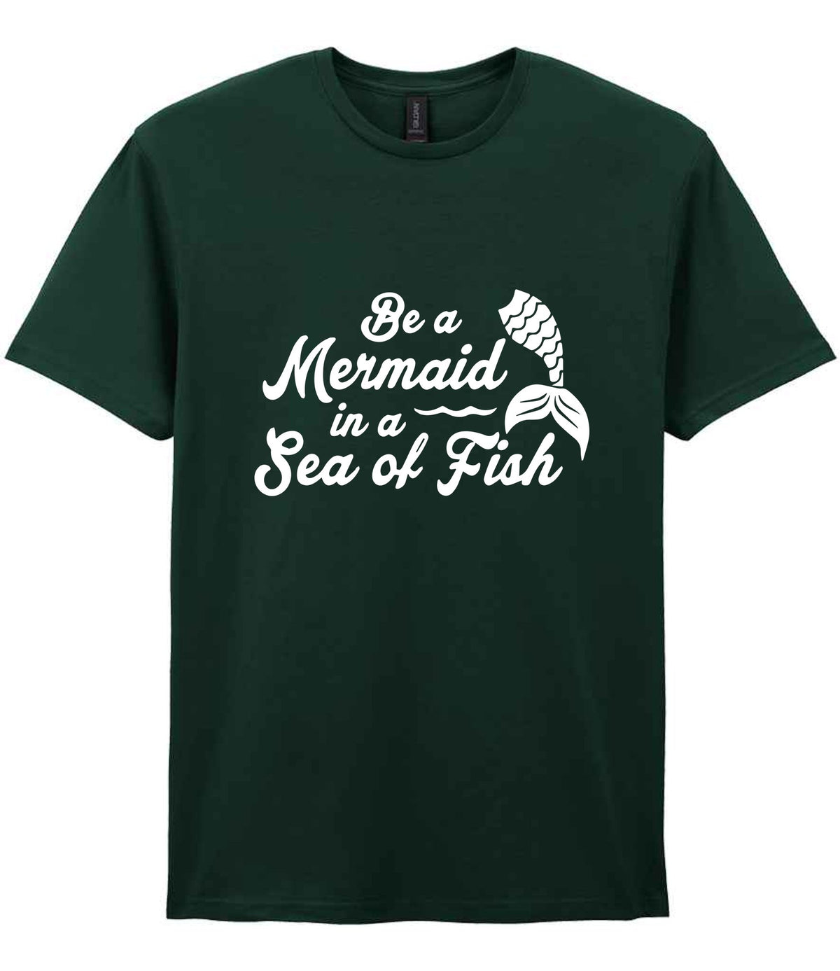 Be a Mermaid in a Sea of Fish t-shirt in forest green