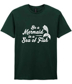 Be a Mermaid in a Sea of Fish t-shirt in forest green