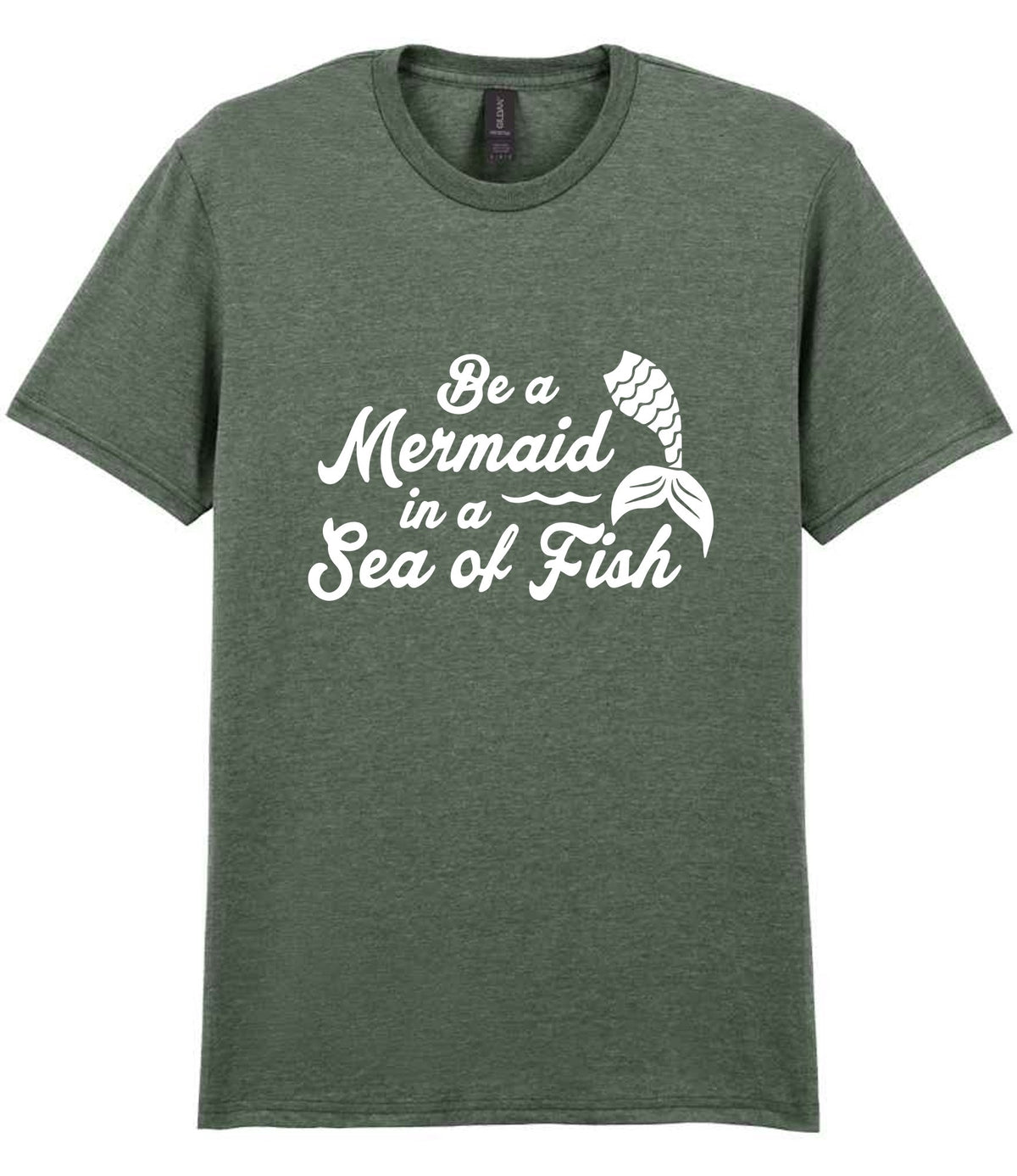 Be a Mermaid in a Sea of Fish t-shirt in heather military green