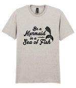 Be a Mermaid in a Sea of Fish – Unisex T-Shirt in Ice Grey
