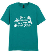 Be a Mermaid in a Sea of Fish – Unisex T-Shirt in Jade Dome