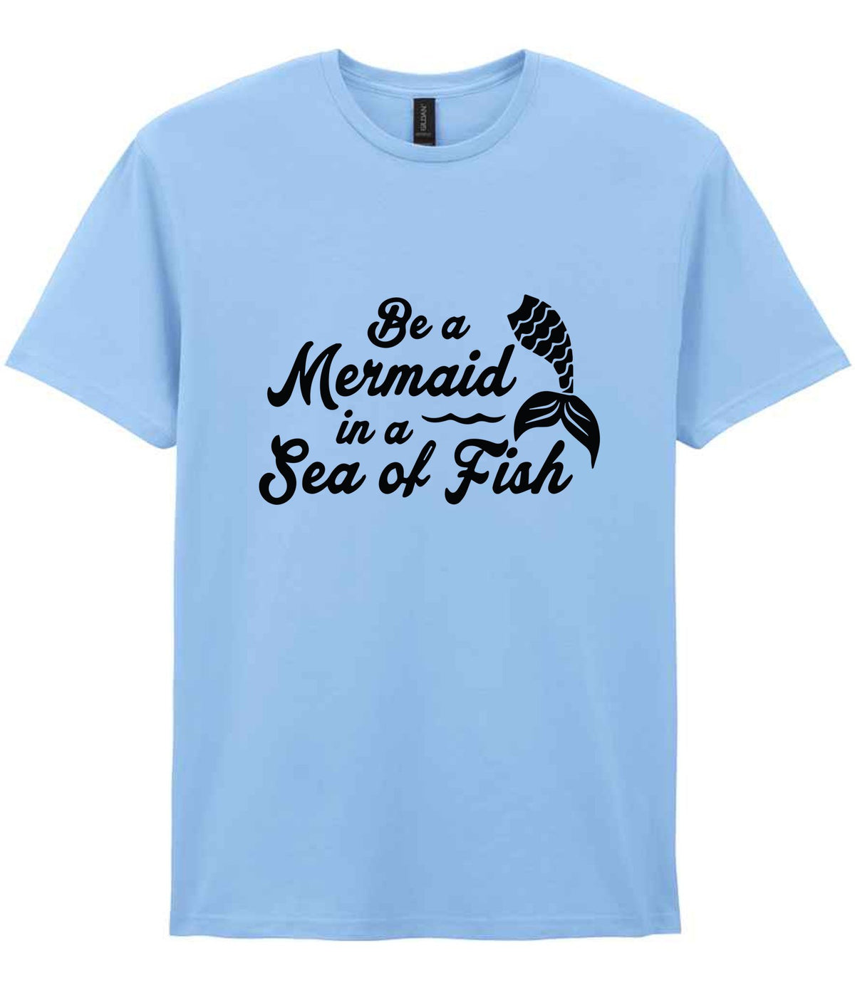 Be a Mermaid in a Sea of Fish – Unisex T-Shirt in Light Blue