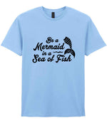 Be a Mermaid in a Sea of Fish – Unisex T-Shirt in Light Blue