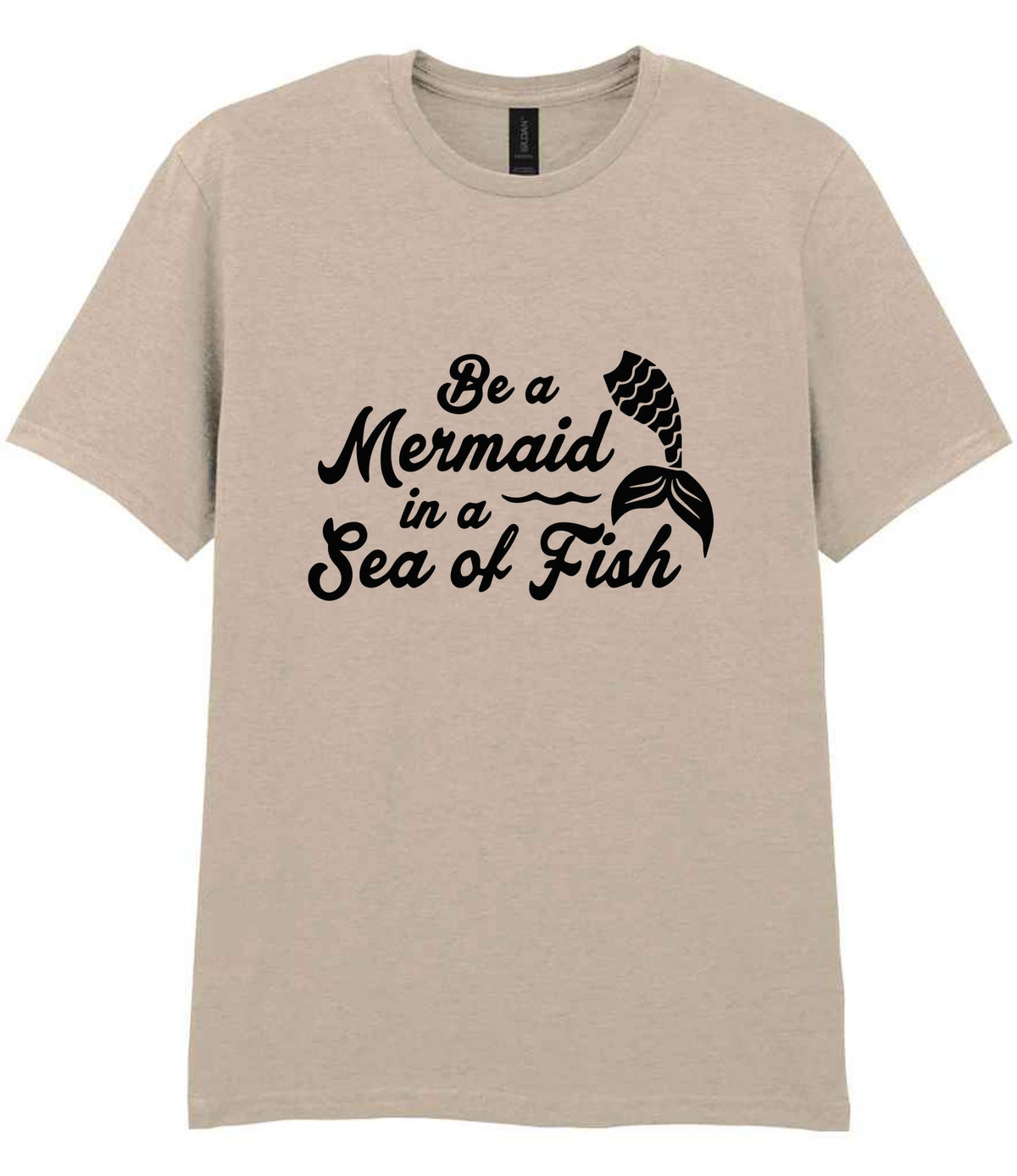 Be a Mermaid in a Sea of Fish t-shirt in sand