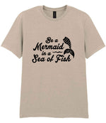 Be a Mermaid in a Sea of Fish t-shirt in sand