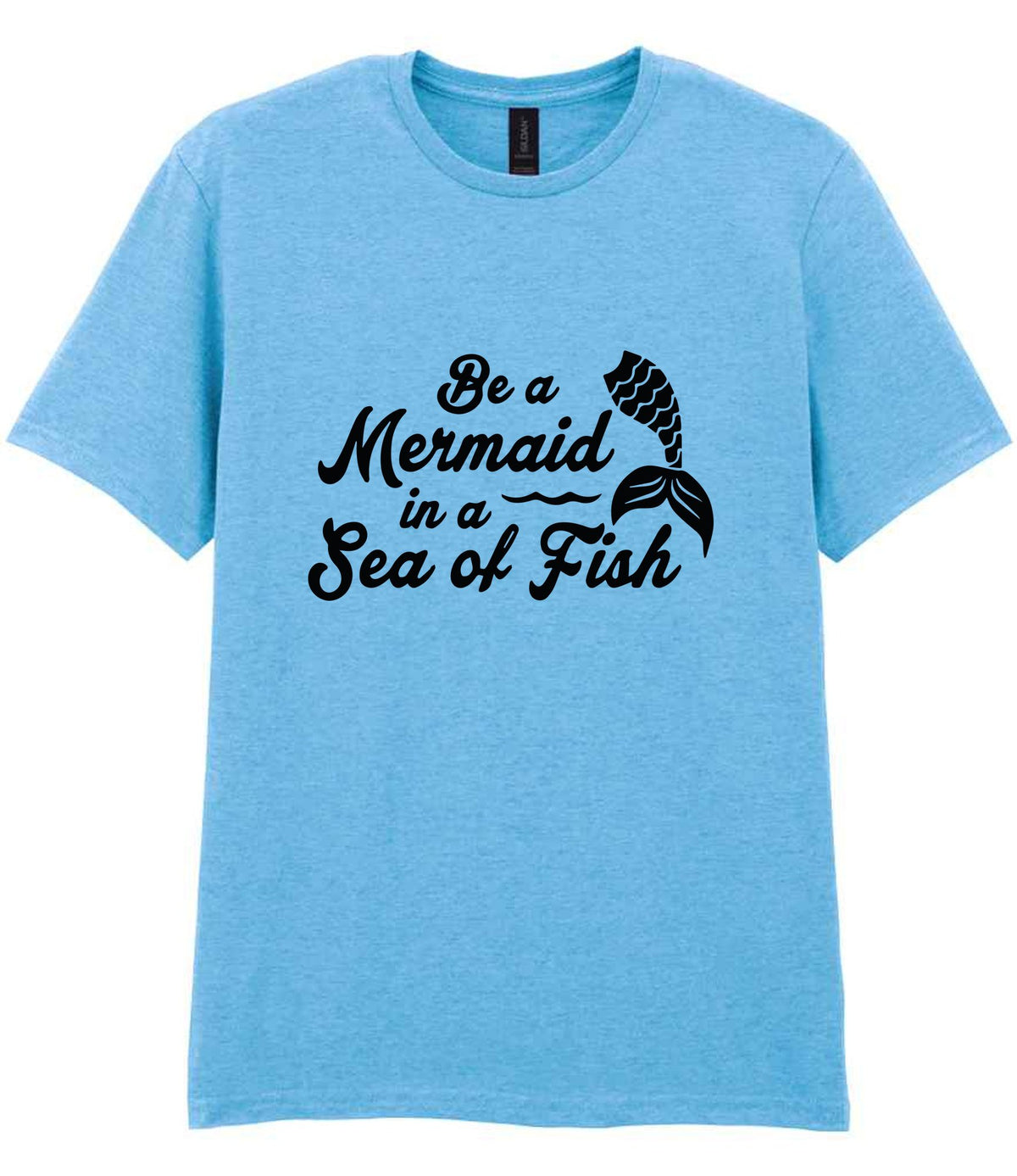 Be a Mermaid in a Sea of Fish – Unisex T-Shirt in Sky Blue