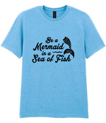 Be a Mermaid in a Sea of Fish – Unisex T-Shirt in Sky Blue