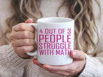 4 Out of 3 People Struggle with Math – Orca 11oz Standard Mug in White with Hot Pink vinyl