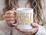 4 Out of 3 People Struggle with Math – Orca 11oz Standard Mug in White with Orange vinyl