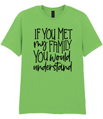 If You Met My Family You Would Understand - T-shirt