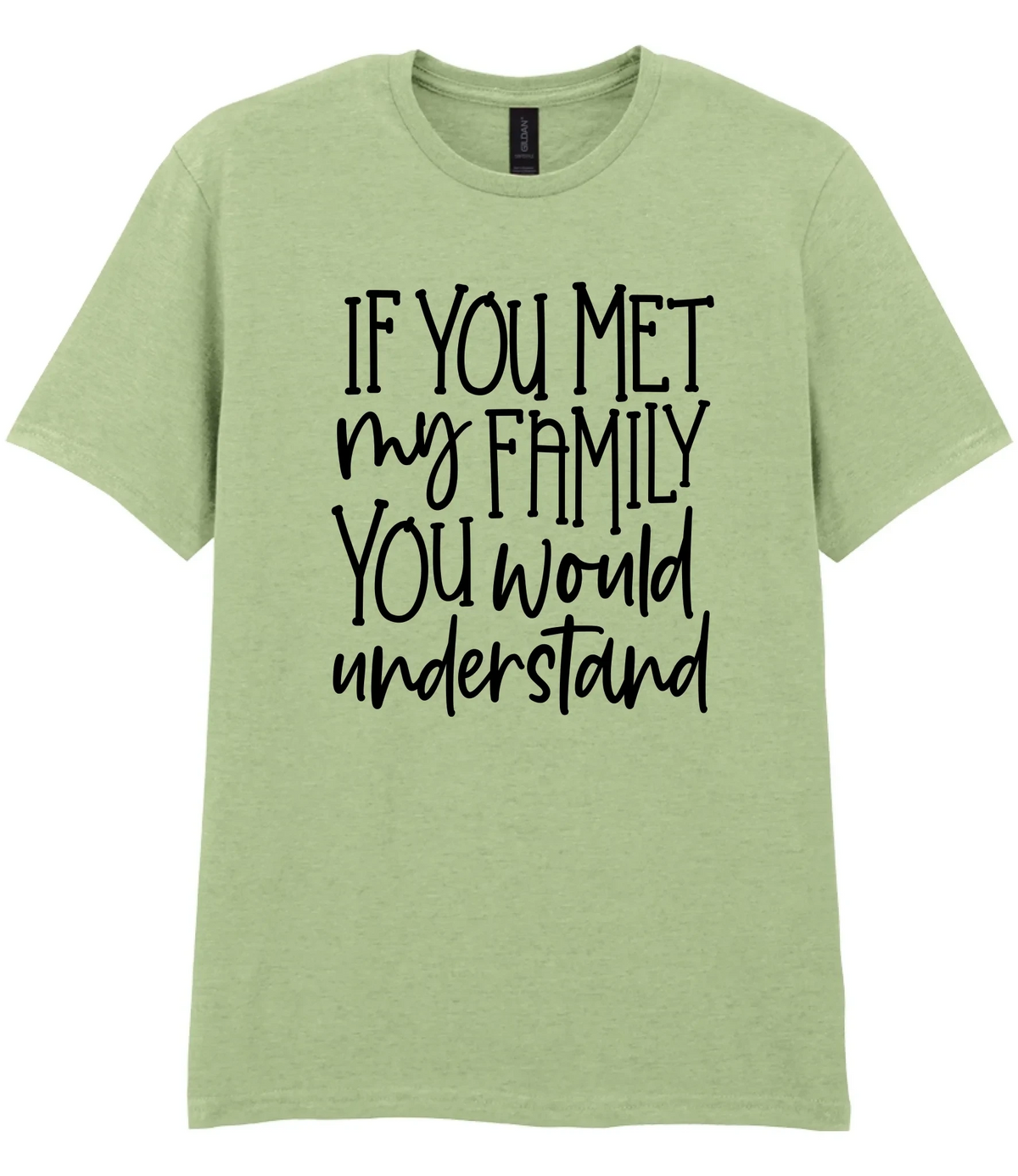If You Met My Family You Would Understand - T-shirt