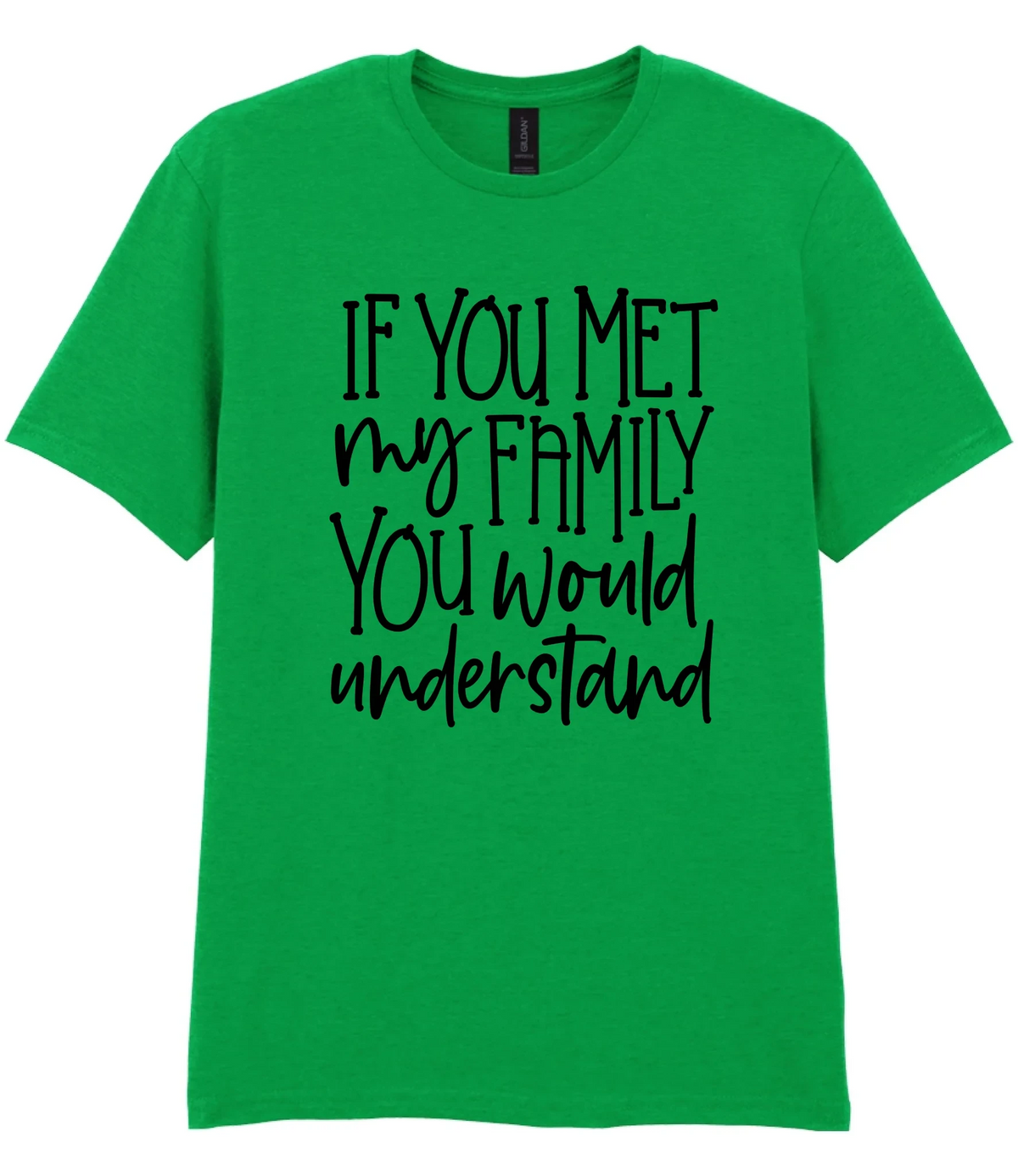 If You Met My Family You Would Understand - T-shirt