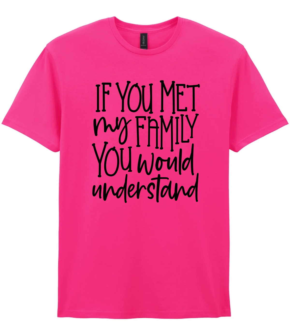 If You Met My Family You Would Understand - T-shirt