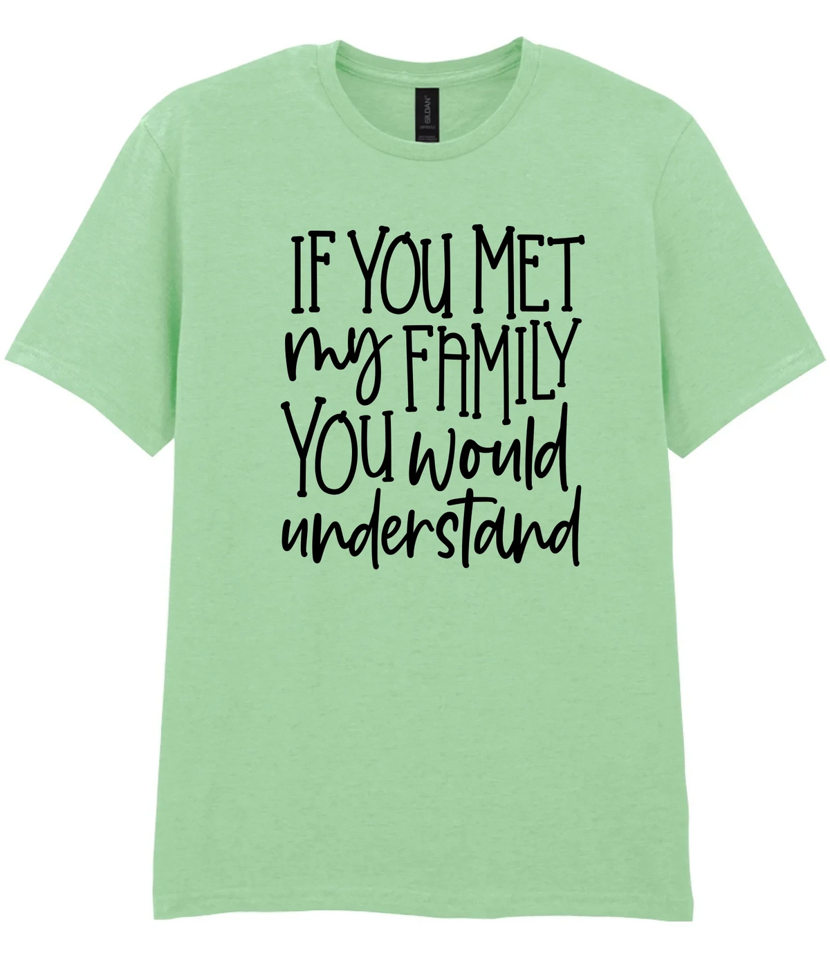 If You Met My Family You Would Understand - T-shirt