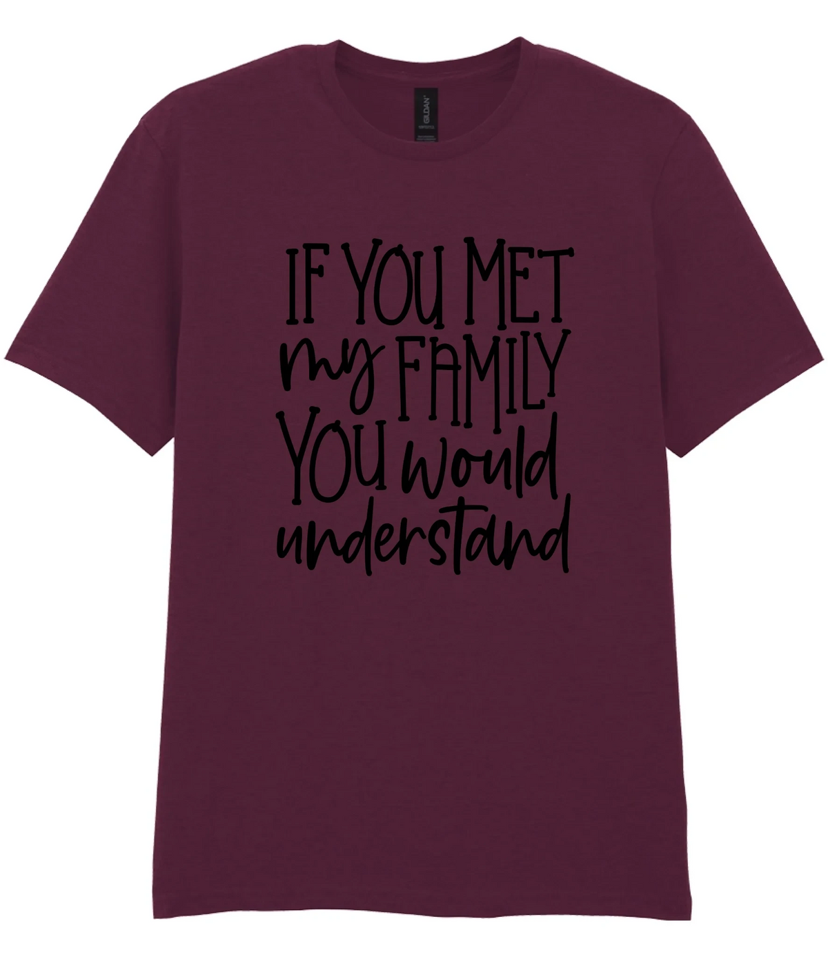 If You Met My Family You Would Understand - T-shirt