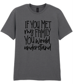 If You Met My Family You Would Understand - T-shirt