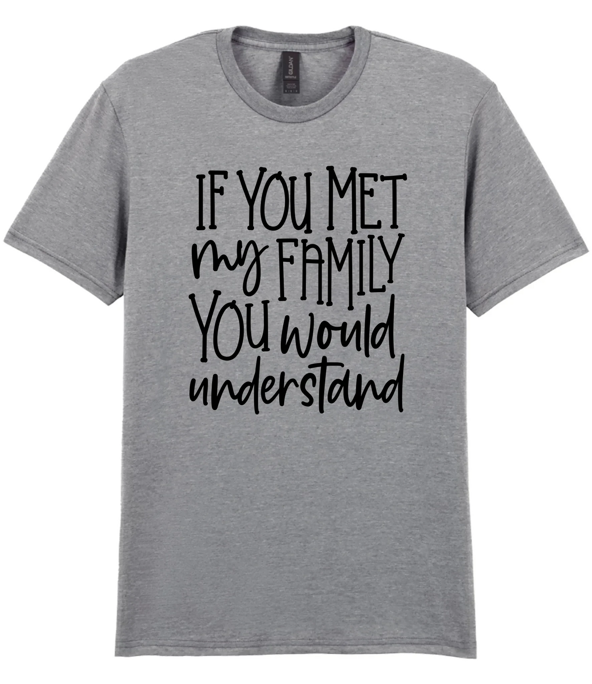 If You Met My Family You Would Understand - T-shirt