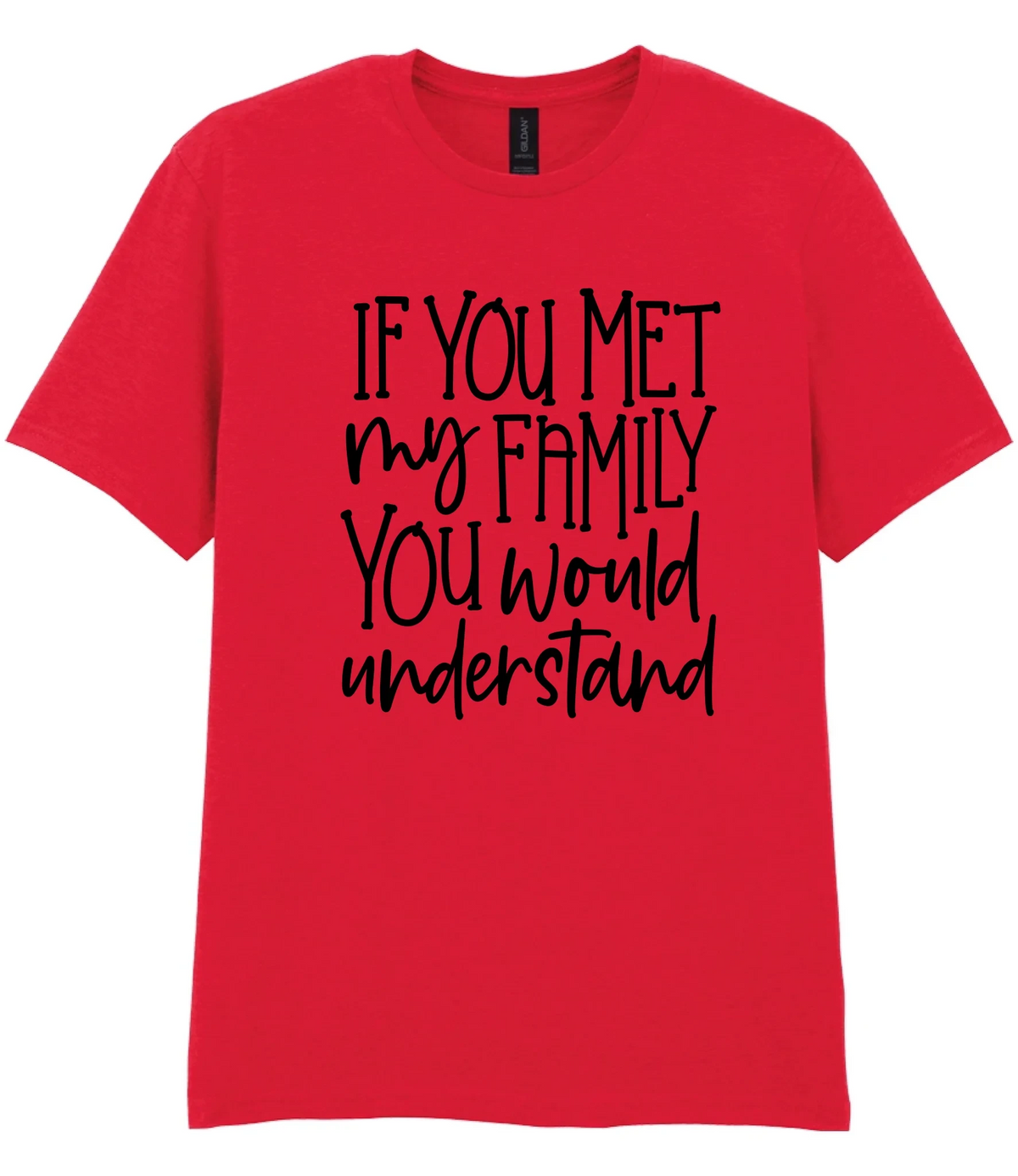 If You Met My Family You Would Understand - T-shirt