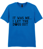 It Was Me I Let The Dogs Out - T-shirt
