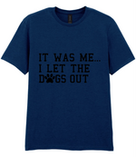 It Was Me I Let The Dogs Out - T-shirt