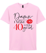 Damn I Make 40 Look Good - T-shirt