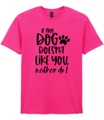 If my dog doesn't like you neither do I - T-shirt - Fou Tees