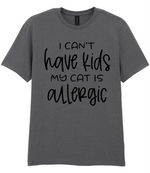 I can't have kids my cat is allergic - T-shirt