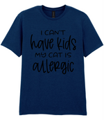 I can't have kids my cat is allergic - T-shirt