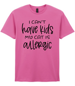 I can't have kids my cat is allergic - T-shirt