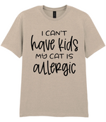 I can't have kids my cat is allergic - T-shirt