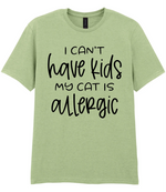 I can't have kids my cat is allergic - T-shirt