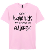 I can't have kids my dog is allergic - T-shirt - Fou Tees