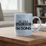My job is super secret even I don't know what I'm doing - Mug - Fou Tees