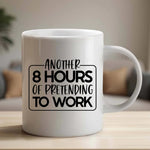 Another 8 hours of pretending to work - Mug - Fou Tees
