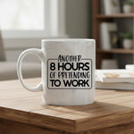 Another 8 hours of pretending to work - Mug - Fou Tees