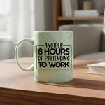 Another 8 hours of pretending to work - Mug - Fou Tees