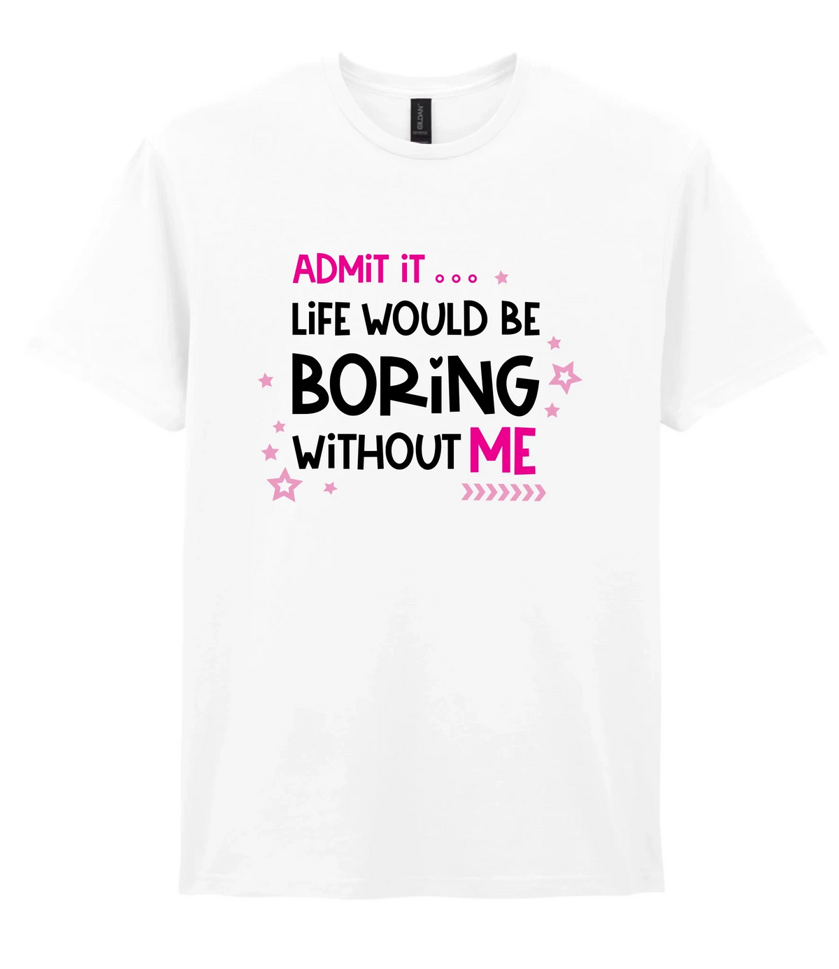 Admit It Life Would Be Boring - T-shirt