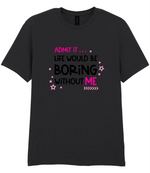 Admit It Life Would Be Boring - T-shirt
