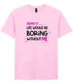 Admit It Life Would Be Boring - T-shirt