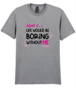 Admit It Life Would Be Boring - T-shirt