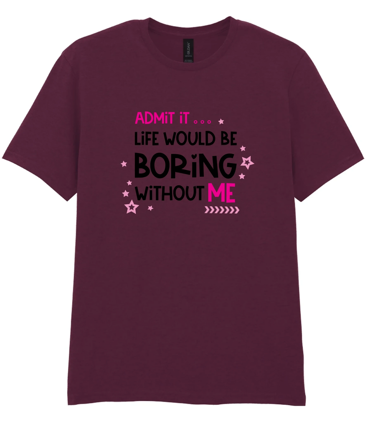 Admit It Life Would Be Boring - T-shirt